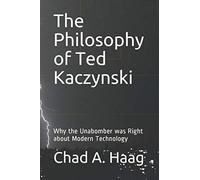The Philosophy of Ted Kaczynski: Why the Unabomber was Right about Modern Technology