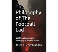 The Philosophy of The Football Lad: Identity, Violence, and Belonging in Modern Britain