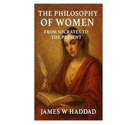 The Philosophy of Women From Socrates to the Present