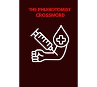 The Phlebotomist Crossword: A Fun & Educational Phlebotomy Crossword Puzzle Book for Students Professionals & Certification Exam Review