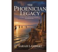 The Phoenician Legacy: Carthage, Trade, and the Lost Civilization That Ruled the Sea