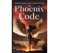 THE PHOENIX CODE: Rising from the Ashes as Your True Self