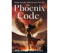 THE PHOENIX CODE: Rising from the Ashes as Your True Self