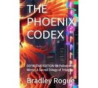 THE PHOENIX CODEX: DEFINITIVE EDITION 138 Palindromic Mirror; A Sacred Trilogy of Trilogies