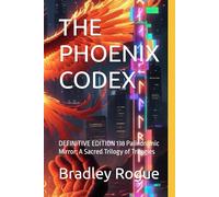 THE PHOENIX CODEX: DEFINITIVE EDITION 138 Palindromic Mirror; A Sacred Trilogy of Trilogies