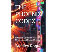 THE PHOENIX CODEX: DEFINITIVE EDITION 138 Palindromic Mirror; A Sacred Trilogy of Trilogies