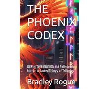 THE PHOENIX CODEX: DEFINITIVE EDITION 138 Palindromic Mirror; A Sacred Trilogy of Trilogies