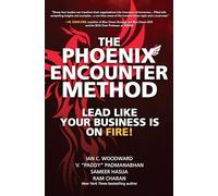 The Phoenix Encounter Method: Lead Like Your Business Is on Fire