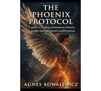 The Phoenix Protocol: A guide on healing autoimmune diseases, weight loss and mental transformation