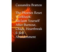 The Phoenix Reset Workbook: Reclaim Yourself After Burnout, Chaos, Heartbreak & Self-Abandonment