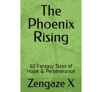 The Phoenix Rising: 60 Fantasy Tales of Hope & Perseverance