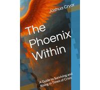 The Phoenix Within: A Guide to Surviving and Rising in Times of Crisis