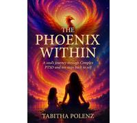 The Phoenix Within: A soul's journey from Complex PTSD and ten steps back to self