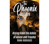The Phoenix Within: Rising from the Ashes of Abuse and Trauma