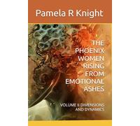 THE PHOENIX WOMEN RISING FROM EMOTIONAL ASHES: VOLUME II DIMENSIONS AND DYNAMICS