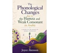 The Phonological Changes due to the Hamza and Weak Consonant in Arabic,: A Guide to the basics of Arabic Phonology