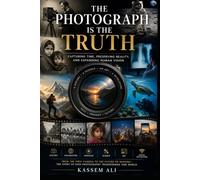 The Photograph Is the Truth Capturing Time, Preserving Reality, and Expanding Human Vision