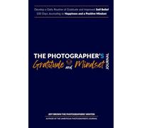The Photographer's Gratitude & Mindset Journal, Develop a Positive Routine for Happiness and Improved Self Belief: Your 100 Day Daily Self Help Diary