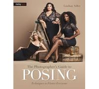 The Photographer's Guide to Posing: Techniques to Flatter Everyone