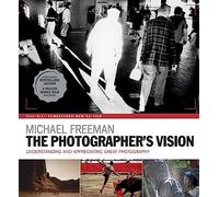 The Photographer's Vision: Understanding and Appreciating Great Photography