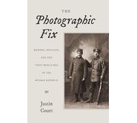 The Photographic Fix: Memory, Ideology and the First World War in the Weimar Republic