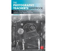 The Photography Teacher's Handbook: Practical Methods for Engaging Students in the Flipped Classroom