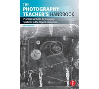 The Photography Teacher's Handbook: Practical Methods for Engaging Students in the Flipped Classroom