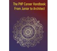 The PHP Career Handbook: From Junior to Architect: The Definitive Guide For PHP Developers, Offering Actionable Advice And A Clear Roadmap For Career Progression