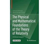 The Physical and Mathematical Foundations of the Theory of Relativity: A Critical Analysis