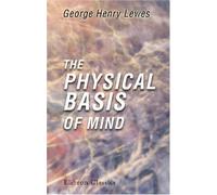 The Physical Basis of Mind: Being the second series of Problems of Life and Mind
