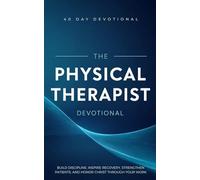 The Physical Therapist Devotional: A 40 Day Devotional for Physical Therapists, PT Assistants, and Rehabilitation Professionals to Build Discipline, ... Patients, and Honor Christ Through Their Work