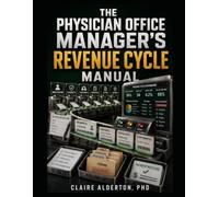 THE PHYSICIAN OFFICE MANAGER'S REVENUE CYCLE MANUAL: REGISTRATION, ELIGIBILITY, REFERRALS, DENIALS, STAFF ROLES, AND DAILY OPERATING RHYTHMS FOR BUSY PRACTICES