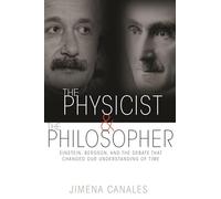 The Physicist and the Philosopher: Einstein, Bergson, and the Debate That