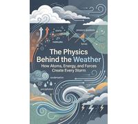 The Physics Behind the Weather: How Atoms, Energy, and Forces Create Every Storm