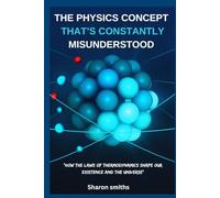 The Physics Concept That’s Constantly Misunderstood: "How the Laws of Thermodynamics Shape Our Existence and the Universe"