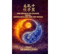 THE PHYSICS OF CHANGE YÌJĪNG: CONFUCIUS AND THE TEN WINGS. (Volume 2)