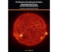 The Physics of Continuous Creation, Interstellar Star Drives and the Heisenberg Strut: How Quantum Physicists are burning the world.