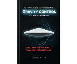 The Physics, Patents, and Evidence Behind Gravity Control - From S4 to U.S. Navy Research: From Bob Lazar to the Salvatore Pais Patents