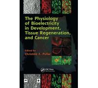 The Physiology of Bioelectricity in Development, Tissue Regeneration and Cancer