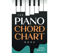 The Piano Chord Chart Book: The Chords You Need To Know for Piano / Keyboard, Chords By Letter Name, Type & Key