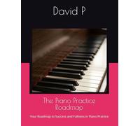 The Piano Practice Roadmap: Your Roadmap to Success and Fullness in Piano Practice