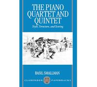 The Piano Quartet and Quintet: Style, Structure, and Scoring (Clarendon Paperbacks)