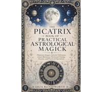 The Picatrix Book of Practical Astrological Magick: Planetary Images, Celestial Talismans, Lunar Mansions, Electional Timing, Incense, and Practical Operations