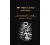 The Pick-Me Detox Workbook: Dismantling People-Pleasing, Reclaiming Self-Respect, and Ending the Need for Validation