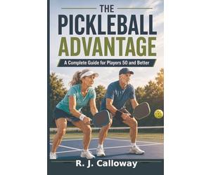 The Pickleball Advantage: A Complete Guide for Players 50 and Better