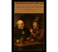 The Pickwick Papers: Classic Fiction Novels (Annotated)