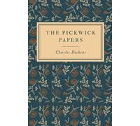 The Pickwick Papers: The Posthumous Papers of the Pickwick Club: An Original and Unabridged Edition