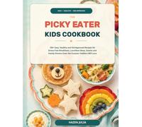 THE PICKY EATER KIDS COOKBOOK: 00+ Easy, Healthy and Kid-Approved Recipes for Stress-Free Breakfasts, Lunchbox Ideas, Snacks and Family Dinners Even the Fussiest Toddlers Will Love