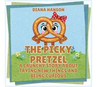 The Picky Pretzel: A Crunchy Story About Trying New Things and Being Curious: 5