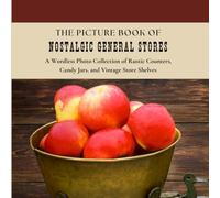 The Picture Book of Nostalgic General Stores: A Wordless Photo Collection of Rustic Counters, Candy Jars, and Vintage Store Shelves